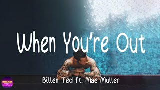 Billen Ted Ft. Mae Muller - When You&#39;re Out (Lyrics)