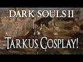 Dark Souls 2 - Tarkus Cosplay