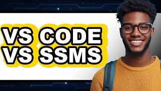 VS Code vs SSMS - 2025 Comparison