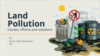 Land Pollution - Causes, Effects and Solutions by Afnan Syed Shaubeer