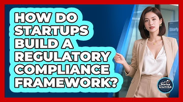 How Do Startups Build A Regulatory Compliance Framework? - The Startup Growth Hub