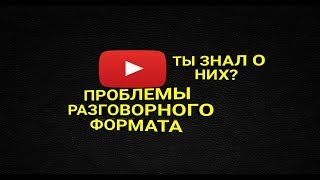 4 проблемы видео разговорного формата.