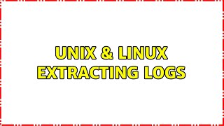 Unix & Linux: Extracting Logs