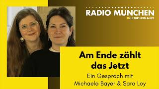 Am Ende Zählt Das Jetzt - Ein Gespräch Mit Michaela Bayer Und Sara Loy