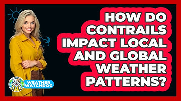 How Do Contrails Impact Local And Global Weather Patterns? - Weather Watchdog