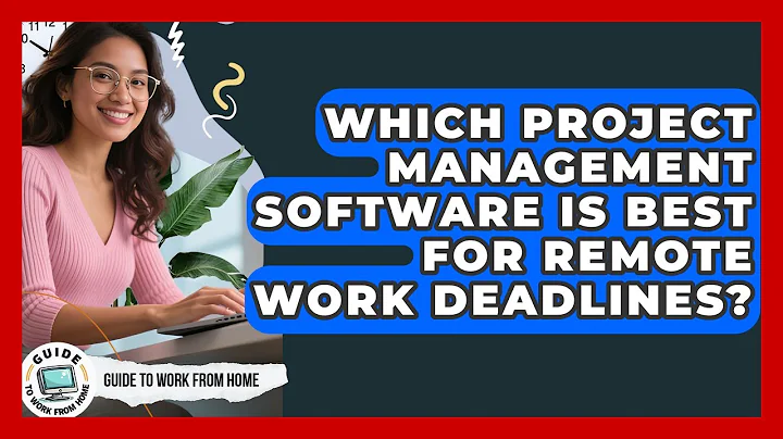 Which Project Management Software Is Best For Remote Work Deadlines? - Guide To Work From Home
