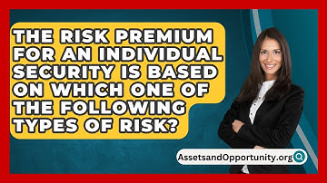 The Risk Premium For An Individual Security Is Based On Which One Of The Following Types Of Risk?