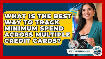 What Is The Best Way To Track Minimum Spend Across Multiple Credit Cards? - Points and Perks Channel