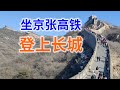 时隔八年再登长城, 只因京张高铁直达,最经典路线全程体验｜Beijing Zhangjiakou high speed railway, climbing the Great Wall