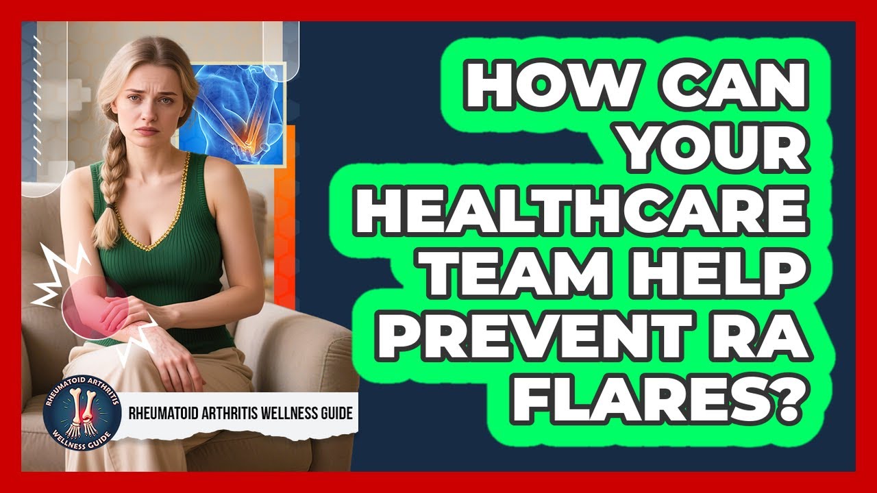 How Can Your Healthcare Team Help Prevent RA Flares? - Rheumatoid Arthritis Wellness Guide