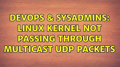 DevOps & SysAdmins: Linux Kernel not passing through multicast UDP packets (5 Solutions!!)