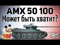 AMX 50 100 - Может быть уже хватит?