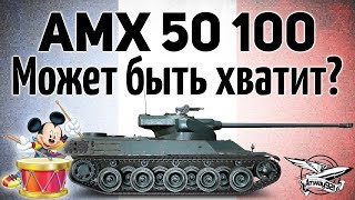 AMX 50 100 - Может быть уже хватит?