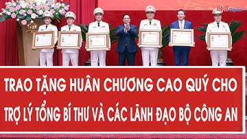 Trao tặng Huân chương cao quý cho Trợ lý Tổng Bí thư và các lãnh đạo Bộ Công an