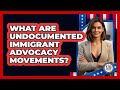 What Are Undocumented Immigrant Advocacy Movements? - US Citizenship Immigration Guide