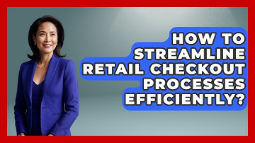How To Streamline Retail Checkout Processes Efficiently? - Retail Employee Playbook