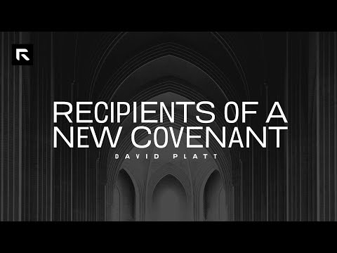Recipients of a New Covenant || David Platt