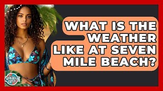 What Is The Weather Like At Seven Mile Beach? - The Caribbean Expert