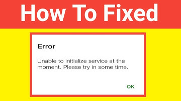 Unable To Initialize Service At The Moment Please Try In Some Time