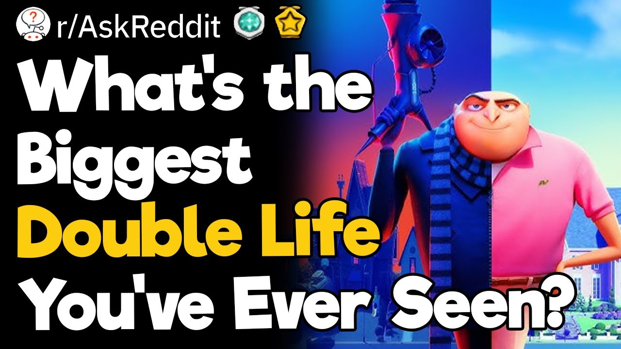 What’s the Biggest Double Life You’ve Ever Personally Seen Revealed?