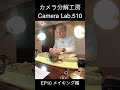 カメラ分解工房 Camera Lab.510 EP10 メイキング編