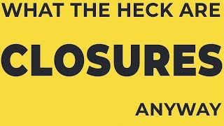 What The Heck are Closures, anyway? [ JavaScript ]
