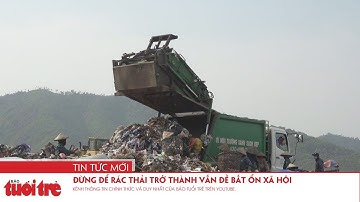 Đừng để rác thải trở thành vấn đề bất ổn xã hội