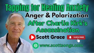 Tapping for Healing Anxiety, Anger & Polarization After Charlie Kirk’s Assassination | Scott Grace