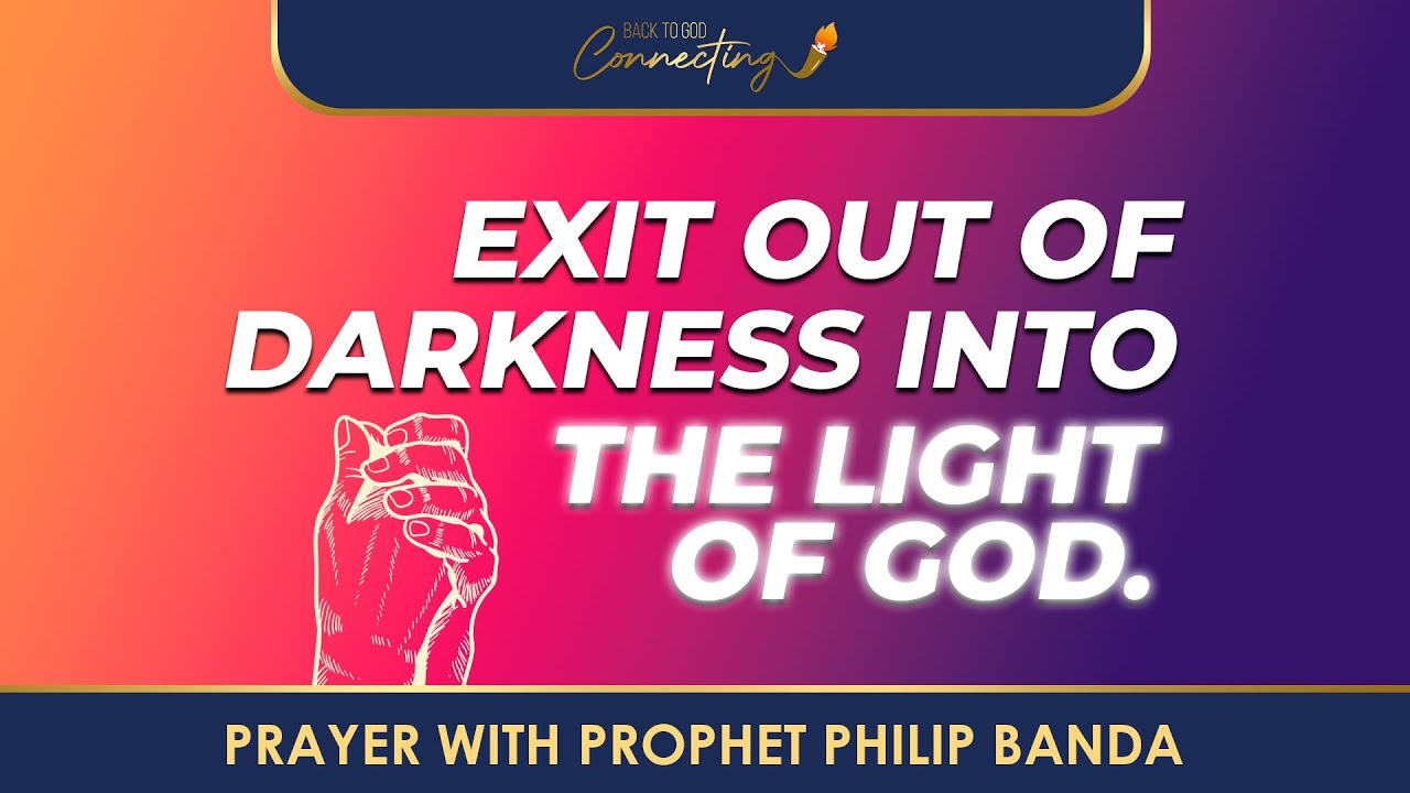 Exit out of darkness into the light of God | Prophet Philip Banda ...