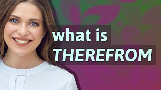 Therefrom | meaning of Therefrom