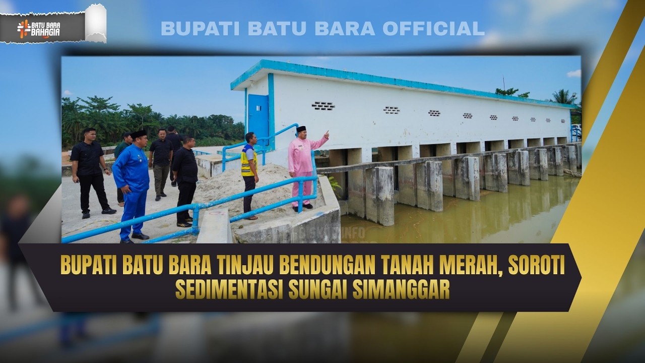 Bupati Batu Bara Tinjau Bendungan Tanah Merah, Soroti Sedimentasi Sungai Simanggar