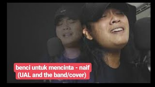 Benci Untuk Mencinta Cover by (UAL and the band)