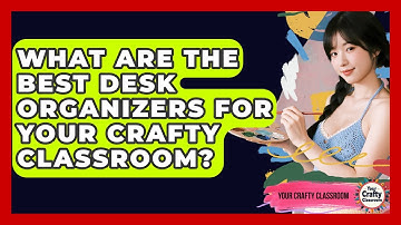 What Are The Best Desk Organizers For Your Crafty Classroom? - Your Crafty Classroom