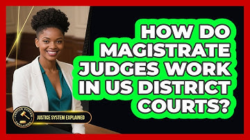 How Do Magistrate Judges Work In US District Courts? - Justice System Explained