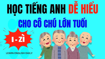 HỌC TIẾNG ANH GIAO TIẾP THÔNG DỤNG HẰNG NGÀY - DÀNH CHO NGƯỜI LỚN TUỔI 5-7