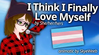 I Think I Finally Love Myself (She/her/hers Animatic) @SkyeWeeb
