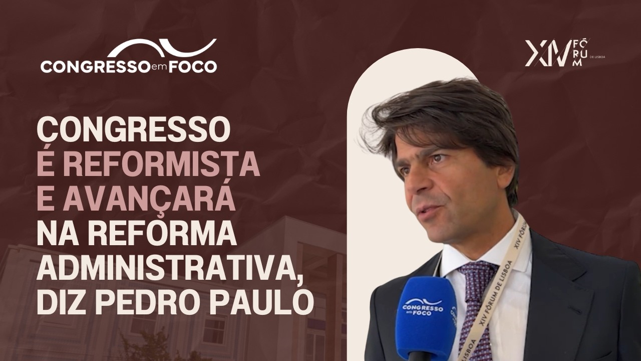 Congresso é reformista e avançará na reforma administrativa, diz Pedro Paulo