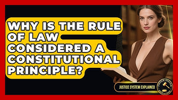 Why Is the Rule of Law Considered a Constitutional Principle? - Justice System Explained