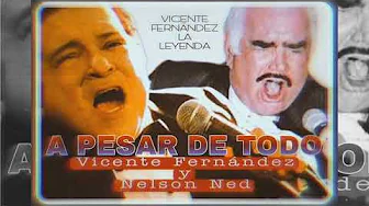 A pesar de todo Vicente Fernández y Nelson Ned A pesar de todo Vicente Fernández y Nelson Ned