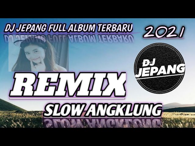 DJ JEPANG FULL ALBUM TERBARU DAN YANG LAMA 2021 FULL BASS REMIX SLOW ANGKLUNG class=