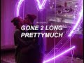 Gone 2 Long - PrettyMuch - Sub. Español