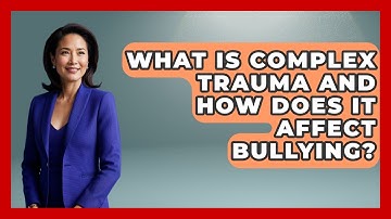 What Is Complex Trauma And How Does It Affect Bullying? - Child Welfare Network
