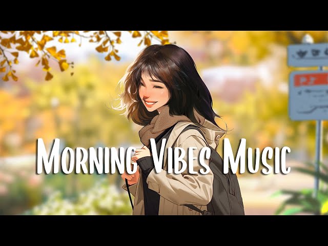 Morning Vibes Music 🍀 Chill morning songs that makes you feel positive and calm ~ Good Vibes class=