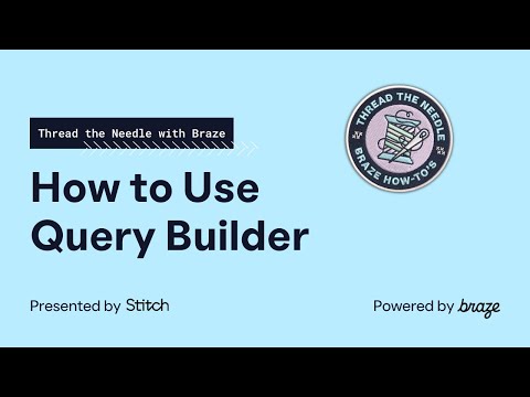 How to Use Query Builder — Thread the Needle with Braze