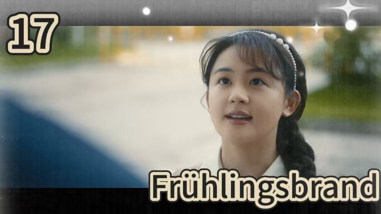 【Deutsch】Frühlingsbrand 17 |Darsteller:  Luo Zheng, Chen Fangtong