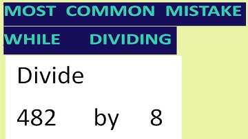 Divide     482      by     8     Most   common  mistake  while   dividing