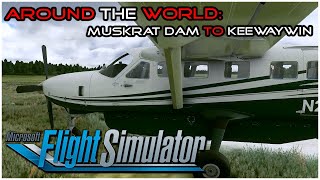 MSFS2020 - Around The World - 22: Muskrat Dam (CZMD) To Keewaywin Airport (CPV8)