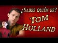 ¿Sabes quién es Tom Holland?