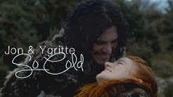 Jon & Ygritte || So Cold