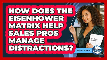 How Does The Eisenhower Matrix Help Sales Pros Manage Distractions? - Sales Pro Blueprint